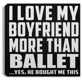I Love My Boyfriend More Than Ballet - Canvas Square