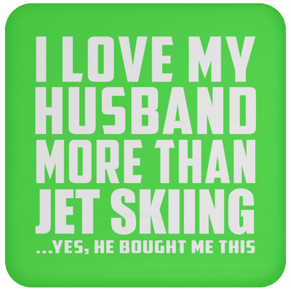 I Love My Husband More Than Jet Skiing - Coaster