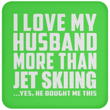 I Love My Husband More Than Jet Skiing - Coaster