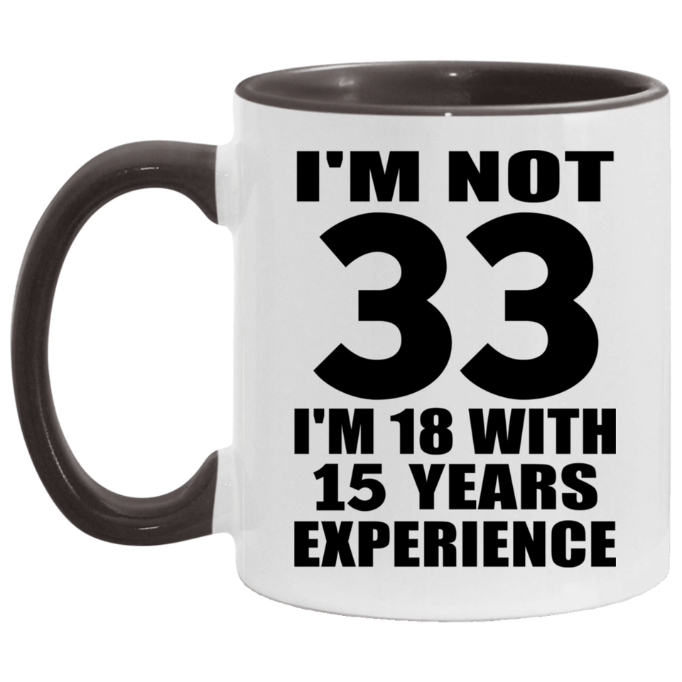 33rd Birthday I'm Not 33 I'm 18 With 15 Years Experience - 11oz Accent Mug Black