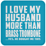 I Love My Husband More Than Brass Trombone - Drink Coaster