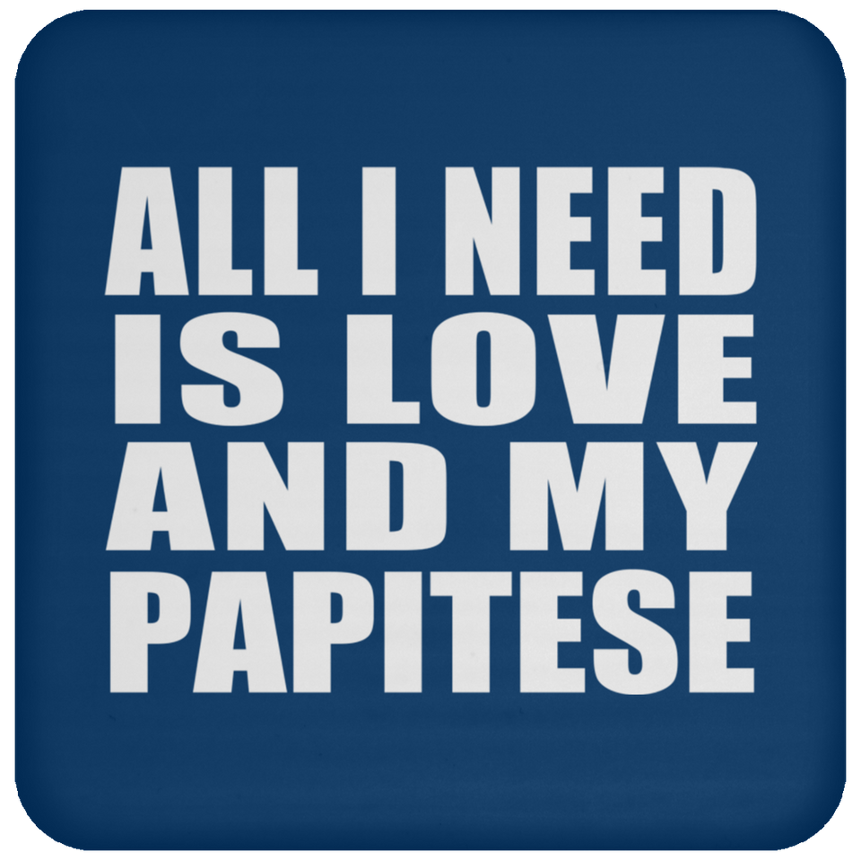 All I Need Is Love And My Papitese - Drink Coaster