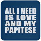 All I Need Is Love And My Papitese - Drink Coaster
