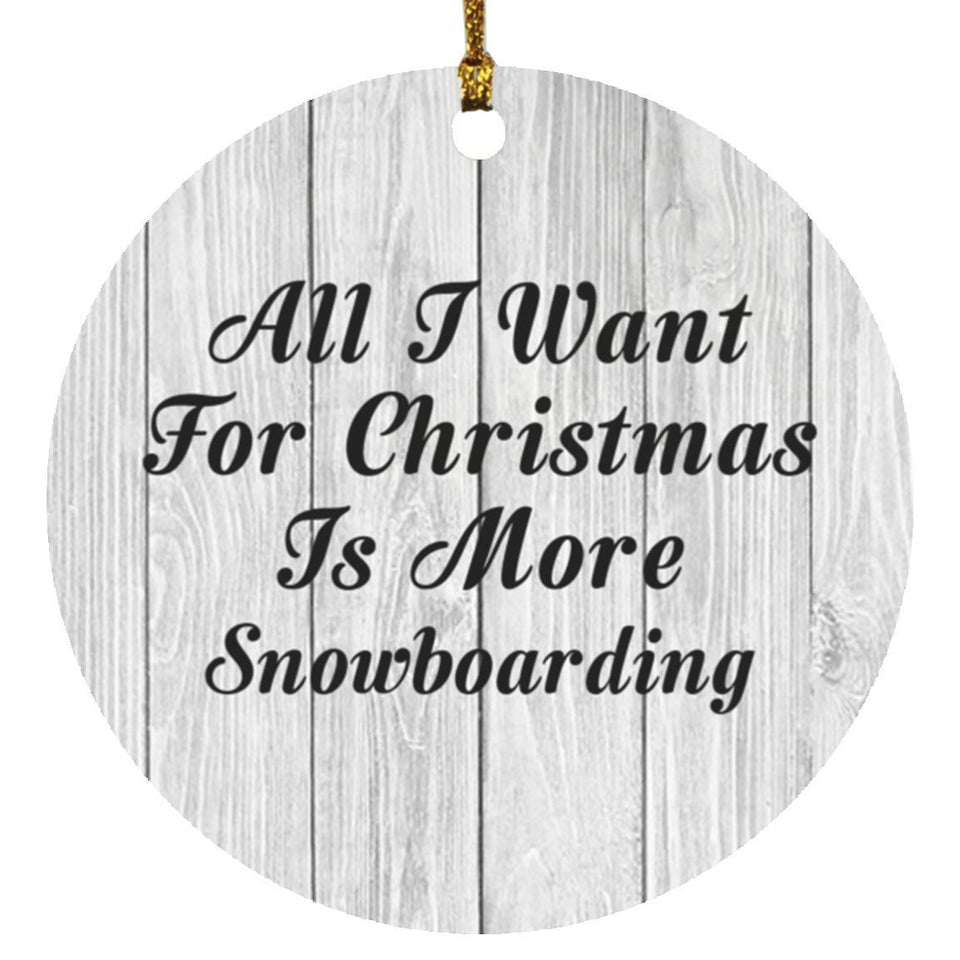 All I Want For Christmas Is More Snowboarding - Circle Ornament F