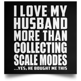 I Love My Husband More Than Collecting Scale Modes - Poster Square