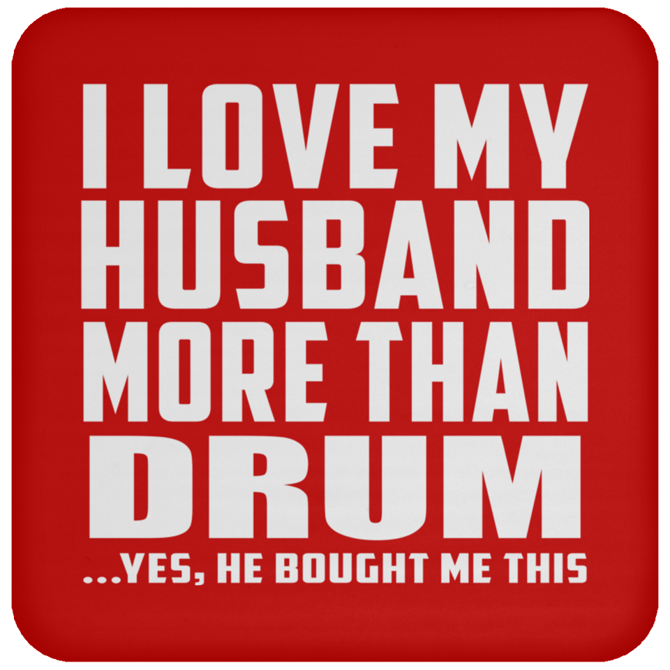 I Love My Husband More Than Drum - Drink Coaster