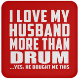 I Love My Husband More Than Drum - Drink Coaster