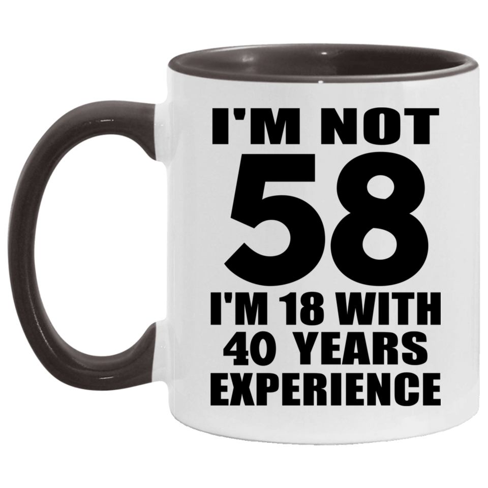 58th Birthday I'm Not 58 I'm 18 With 40 Years Experience - 11oz Accent Mug Black