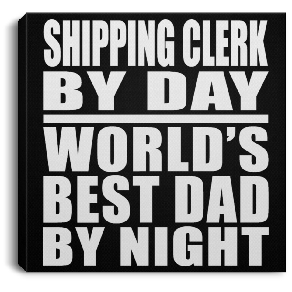 Shipping Clerk By Day World's Best Dad By Night - Canvas Square