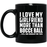 I Love My Girlfriend More Than Bocce Ball - 11 Oz Coffee Mug Black