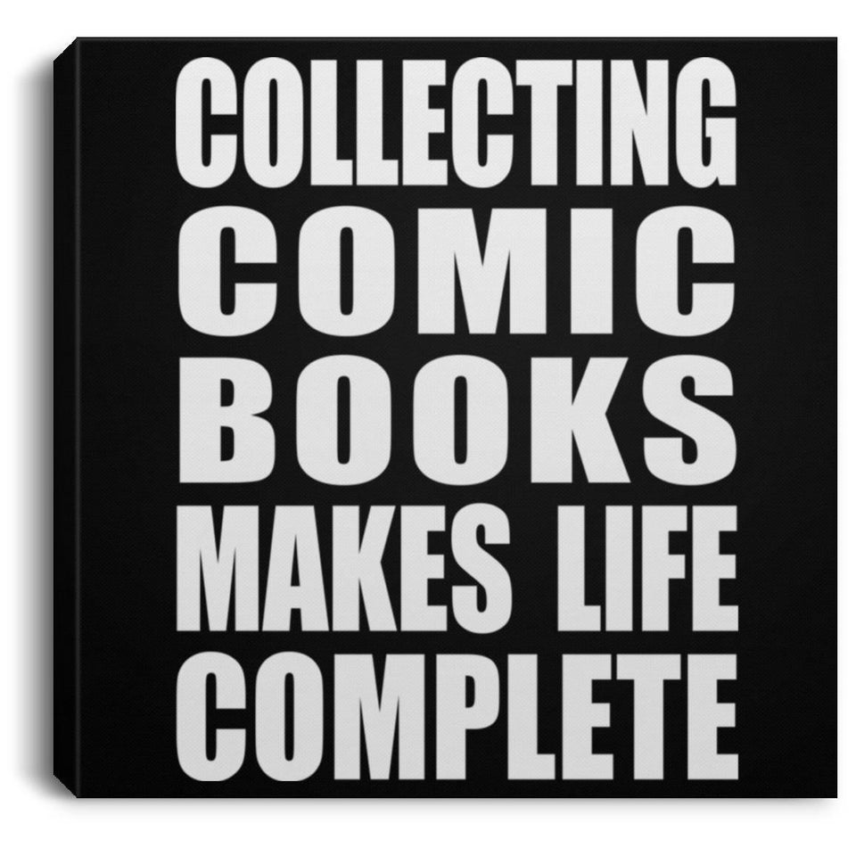 Collecting Comic Books Makes Life Complete - Canvas Square