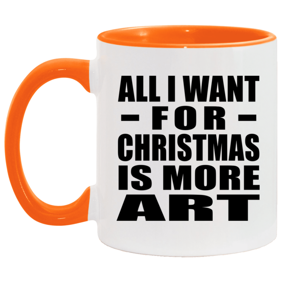 All I Want For Christmas Is More Art - 11oz Accent Mug Orange
