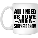 All I Need Is Love And A Shepherd Chow - 11 Oz Coffee Mug
