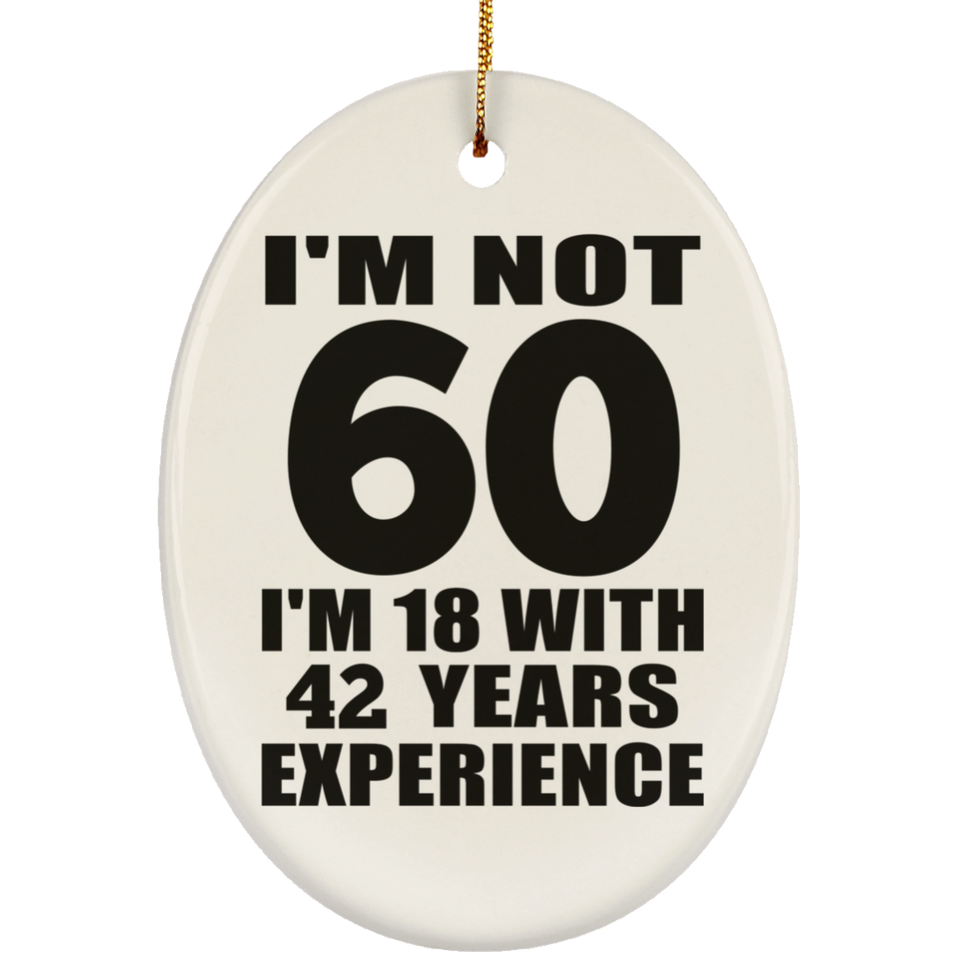 60th Birthday I'm Not 60 I'm 18 With 42 Years Experience - Oval Ornament