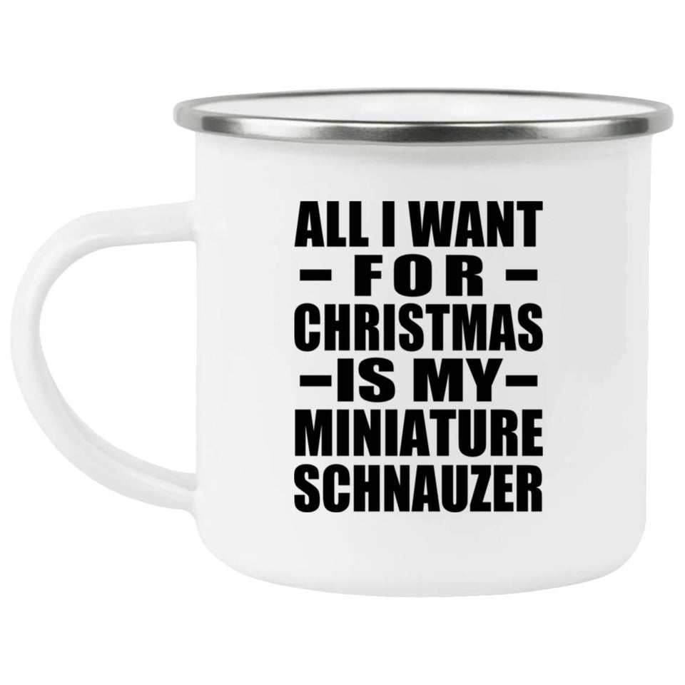 All I Want For Christmas Is My Miniature Schnauzer - 12oz Camping Mug