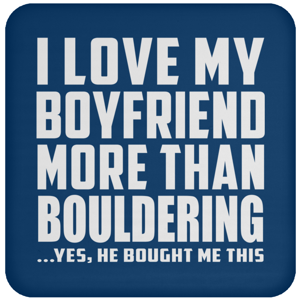 I Love My Boyfriend More Than Bouldering - Drink Coaster