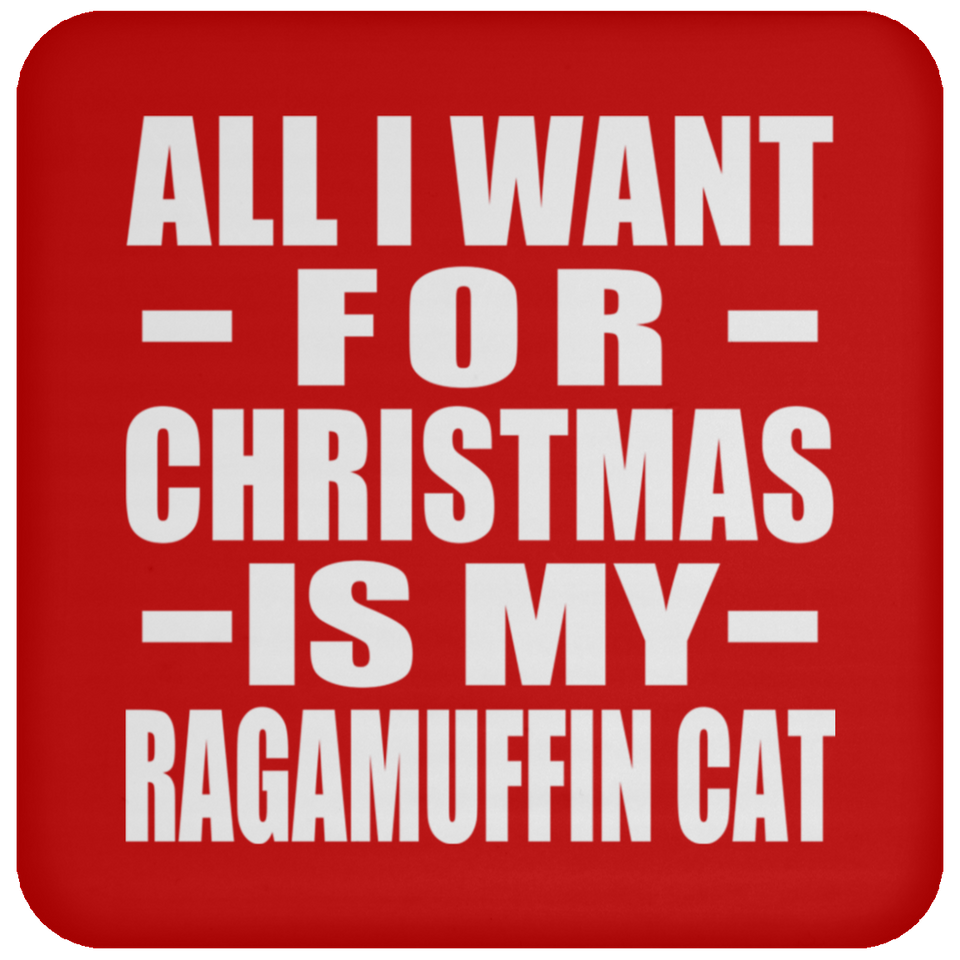 All I Want For Christmas Is My Ragamuffin Cat - Coaster