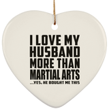 I Love My Husband More Than Martial Arts - Heart Ornament