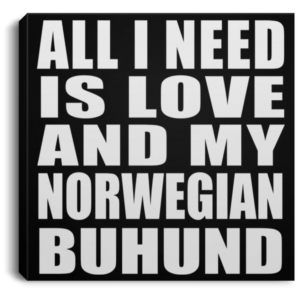 All I Need Is Love And My Norwegian Buhund - Canvas Square