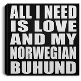 All I Need Is Love And My Norwegian Buhund - Canvas Square