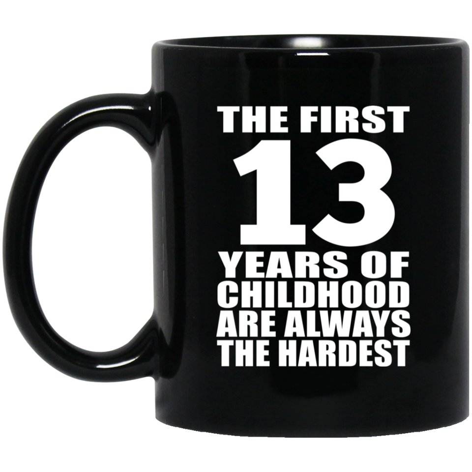 13th Birthday First 13 Years of Childhood Are The Hardest - 11oz Coffee Mug Black