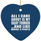 All I Care About Is My Silky Terrier - Heart Ornament