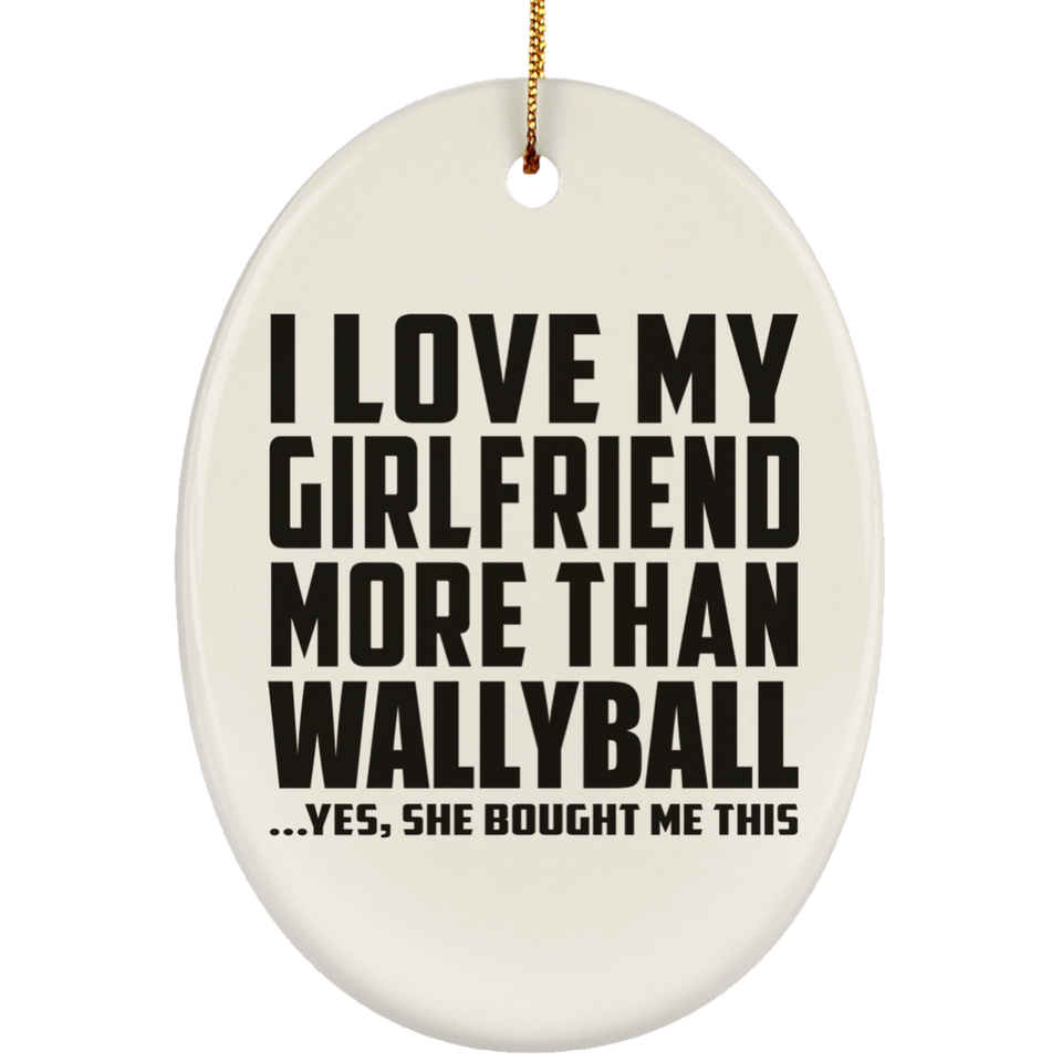 I Love My Girlfriend More Than Wallyball - Oval Ornament