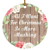 All I Want For Christmas Is More Mushing - Circle Ornament B