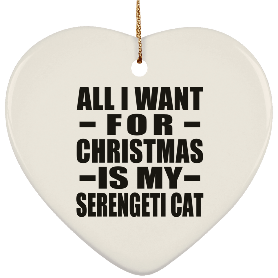 All I Want For Christmas Is My Serengeti Cat - Heart Ornament