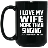 I Love My Wife More Than Singing - 15 Oz Coffee Mug