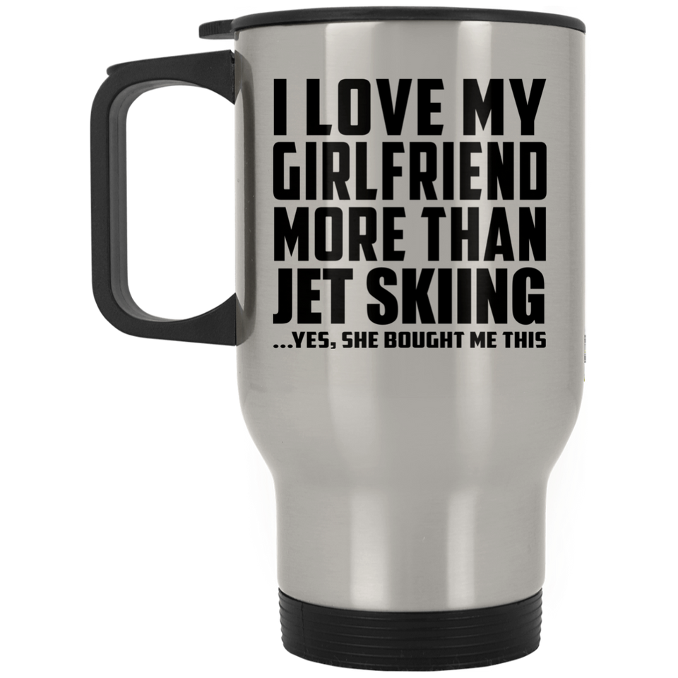 I Love My Girlfriend More Than Jet Skiing - Silver Travel Mug