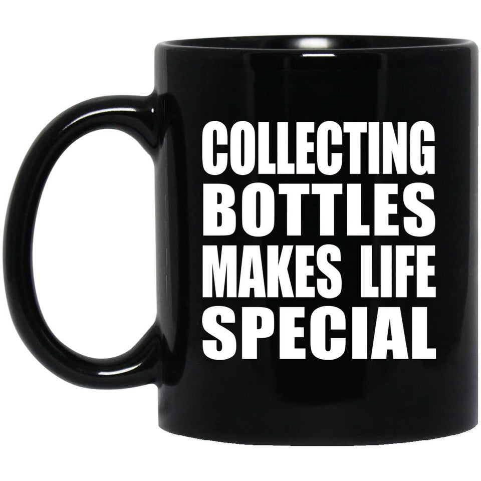 Collecting Bottles Makes Life Special - 11oz Coffee Mug Black