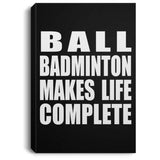 Ball Badminton Makes Life Complete - Canvas Portrait