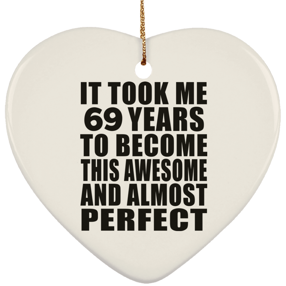 69th Birthday Took 69 Years To Become Awesome & Perfect - Heart Ornament