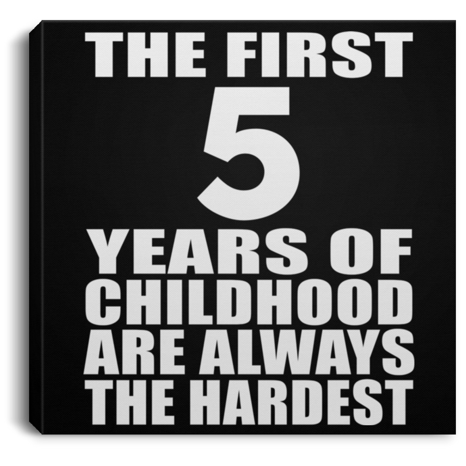 5th Birthday First 5 Years of Childhood Are The Hardest - Canvas Square