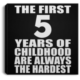 5th Birthday First 5 Years of Childhood Are The Hardest - Canvas Square