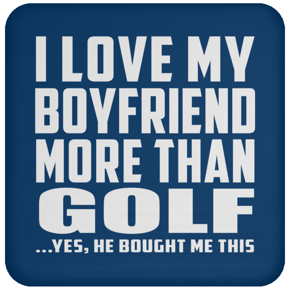 I Love My Boyfriend More Than Golf - Drink Coaster