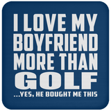 I Love My Boyfriend More Than Golf - Drink Coaster