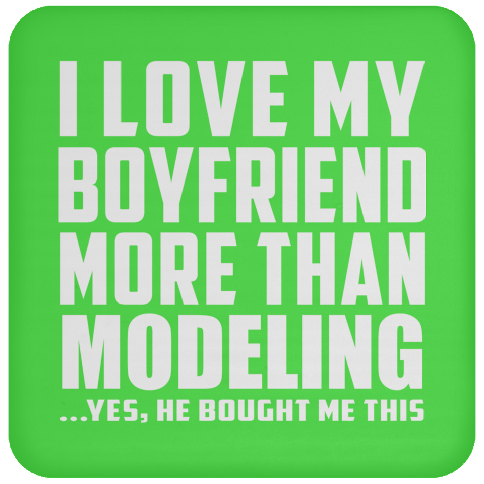 I Love My Boyfriend More Than Modeling - Drink Coaster