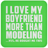 I Love My Boyfriend More Than Modeling - Drink Coaster