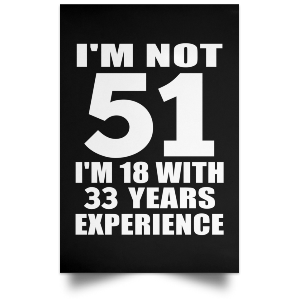 51st Birthday I'm Not 51 I'm 18 With 33 Years Experience - Poster Portrait