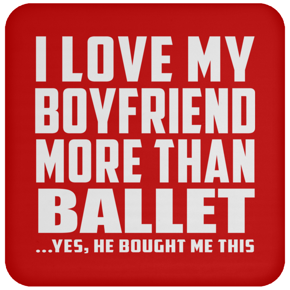 I Love My Boyfriend More Than Ballet - Drink Coaster