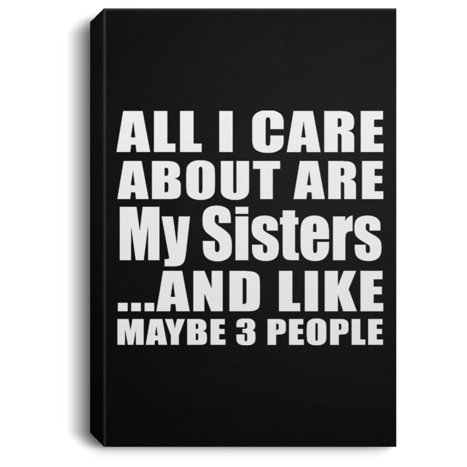 All I Care About Is My Sisters - Canvas Portrait