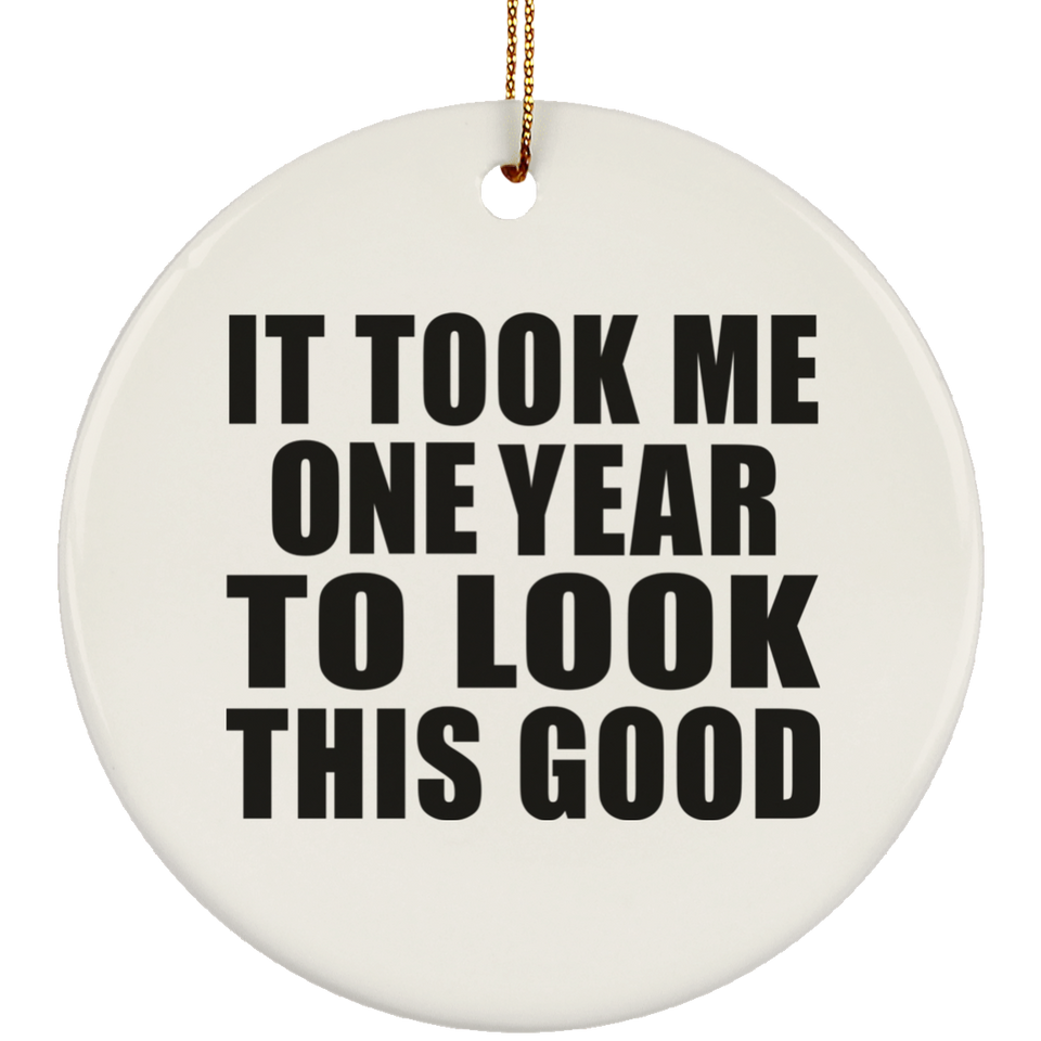 1st Birthday Took Me 1 Year To Look This Good - Circle Ornament