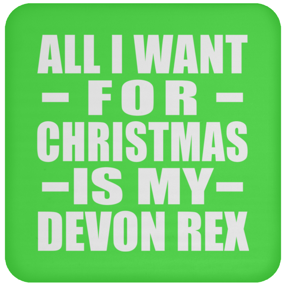 All I Want For Christmas Is My Devon Rex - Coaster