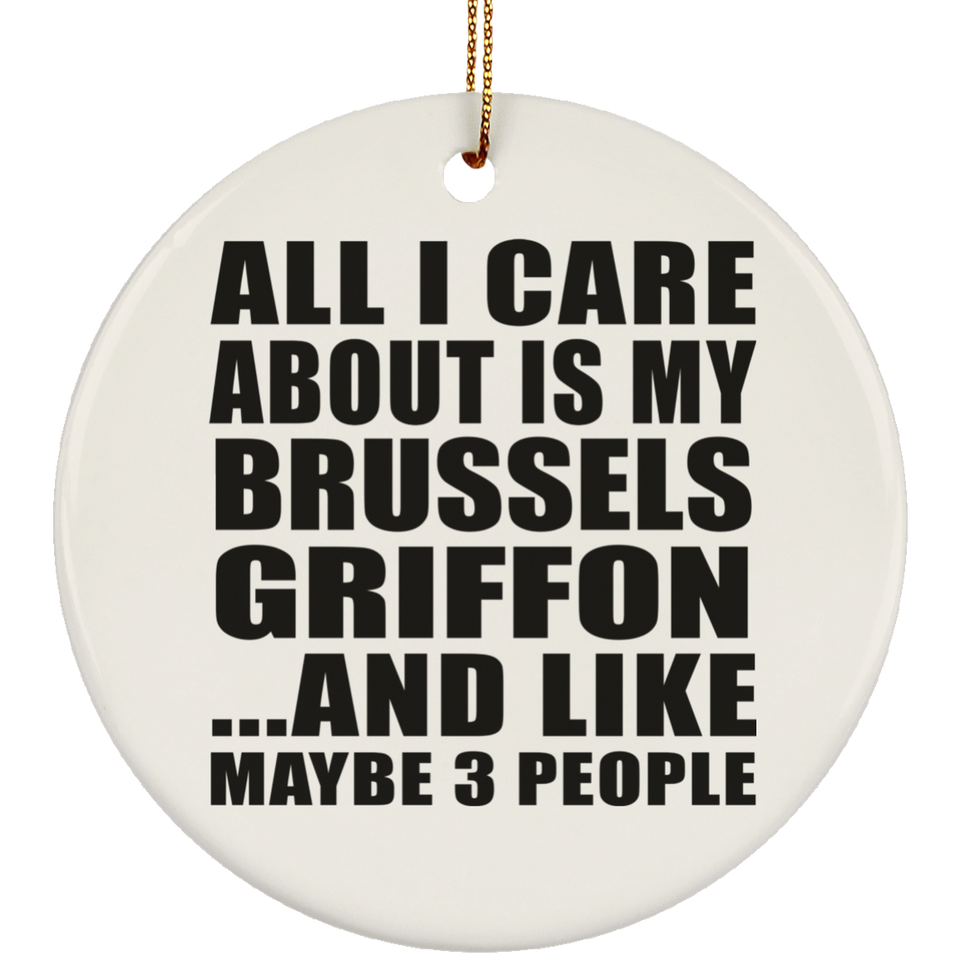 All I Care About Is My Brussels Griffon - Circle Ornament