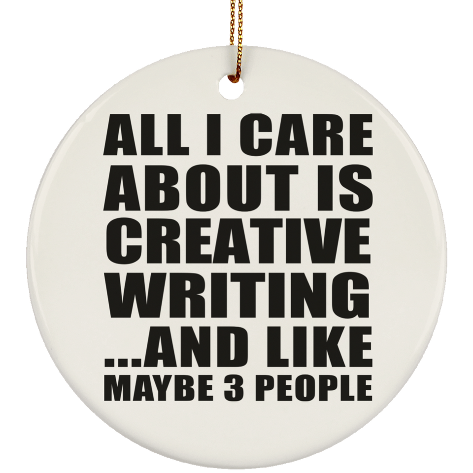 All I Care About Is Creative Writing - Circle Ornament