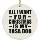 All I Want For Christmas Is My Tosa Dog - Circle Ornament