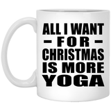All I Want For Christmas Is More Yoga - 11 Oz Coffee Mug