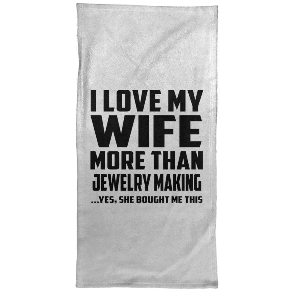I Love My Wife More Than Jewelry Making - Hand Towel